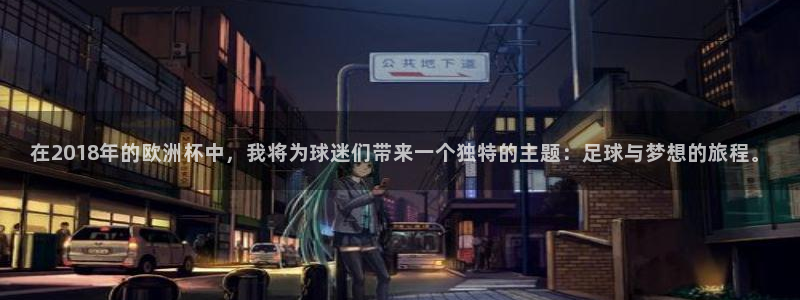 世界杯2026赛程表:在2018年的欧洲杯中,我将为球迷们带来一个独特的主题:足球与梦想的旅程。